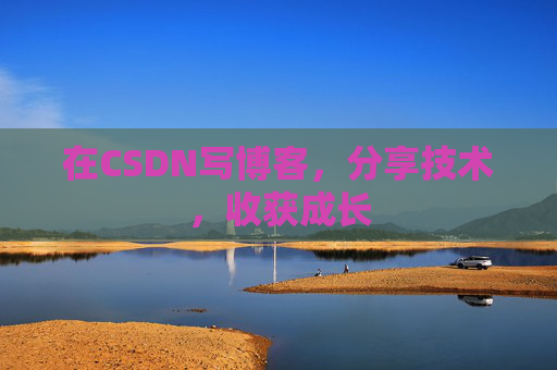 在CSDN写博客，分享技术，收获成长